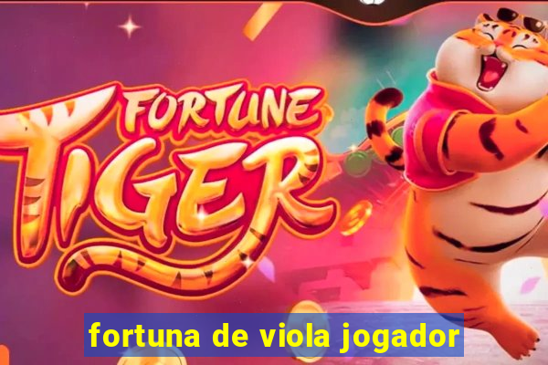 fortuna de viola jogador